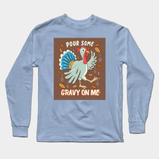 Pour Some Gravy On Me Funny Turkey Happy Thanksgiving Long Sleeve T-Shirt
